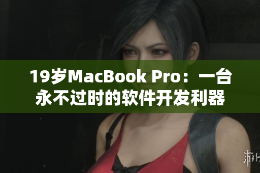 19岁MacBook Pro：一台永不过时的软件开发利器