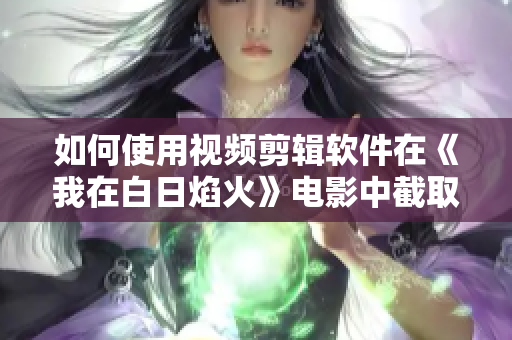 如何使用视频剪辑软件在《我在白日焰火》电影中截取小视频？