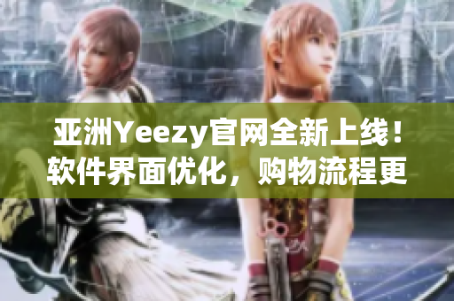 亚洲Yeezy官网全新上线！软件界面优化，购物流程更便捷