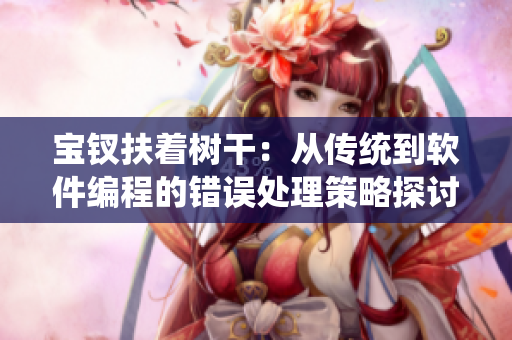 宝钗扶着树干：从传统到软件编程的错误处理策略探讨