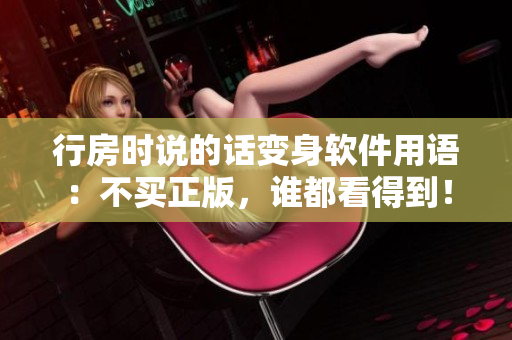 行房时说的话变身软件用语：不买正版，谁都看得到！