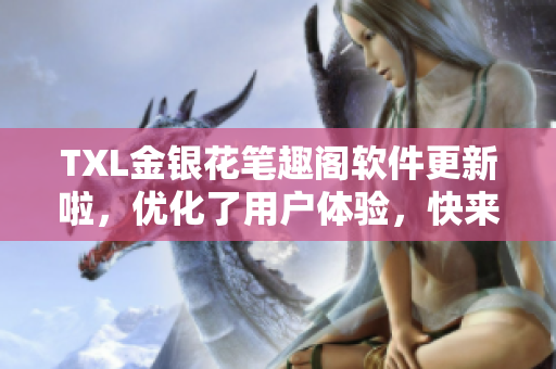 TXL金银花笔趣阁软件更新啦，优化了用户体验，快来下载吧！