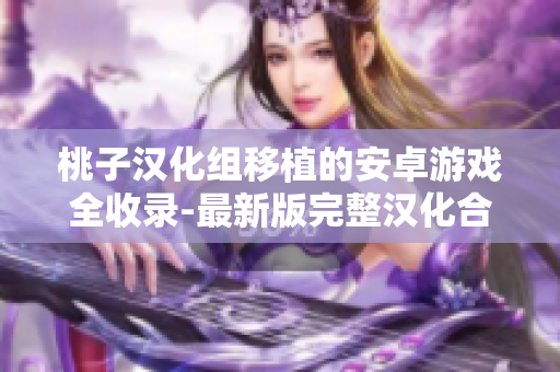 桃子汉化组移植的安卓游戏全收录-最新版完整汉化合集