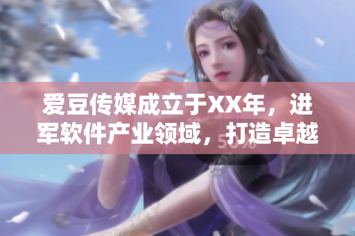 爱豆传媒成立于XX年，进军软件产业领域，打造卓越产品