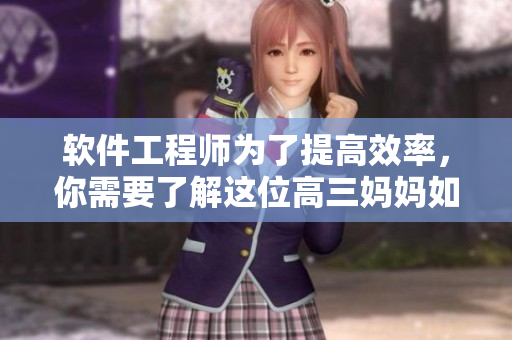 软件工程师为了提高效率，你需要了解这位高三妈妈如何缓解压力？