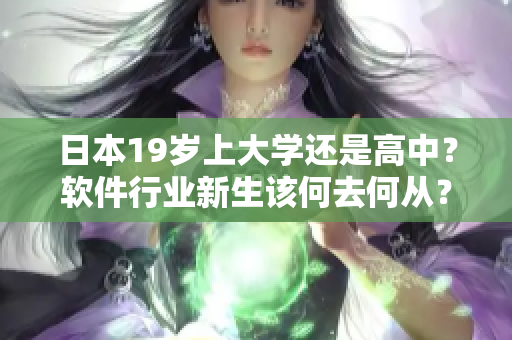 日本19岁上大学还是高中？软件行业新生该何去何从？
