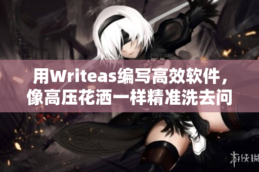 用Writeas编写高效软件，像高压花洒一样精准洗去问题