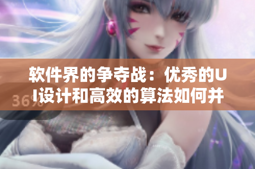 软件界的争夺战：优秀的UI设计和高效的算法如何并驾齐驱