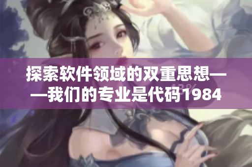 探索软件领域的双重思想——我们的专业是代码1984