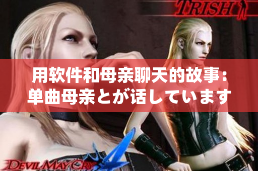 用软件和母亲聊天的故事：单曲母亲とが话しています的背后