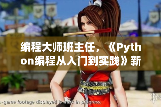 编程大师班主任，《Python编程从入门到实践》新书即将上市