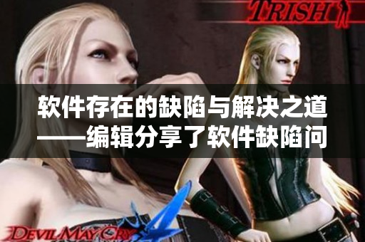 软件存在的缺陷与解决之道——编辑分享了软件缺陷问题及解决方案