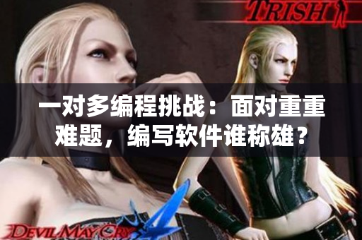 一对多编程挑战：面对重重难题，编写软件谁称雄？
