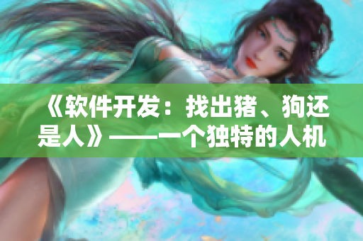 《软件开发：找出猪、狗还是人》——一个独特的人机识别软件开发故事