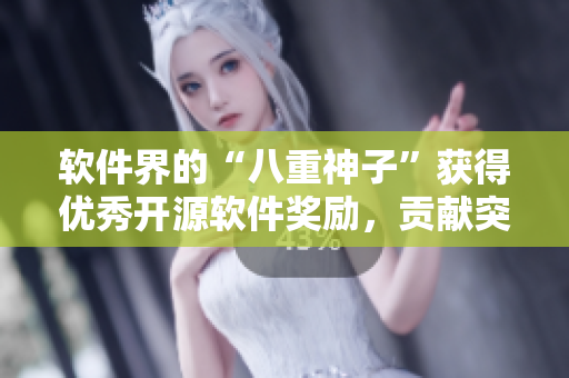 软件界的“八重神子”获得优秀开源软件奖励，贡献突出！