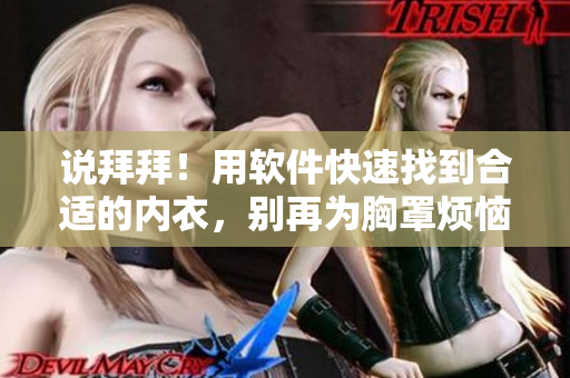 说拜拜！用软件快速找到合适的内衣，别再为胸罩烦恼了！