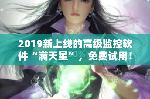 2019新上线的高级监控软件“满天星”，免费试用！