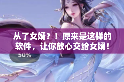 从了女婿？！原来是这样的软件，让你放心交给女婿！——软件安全新闻