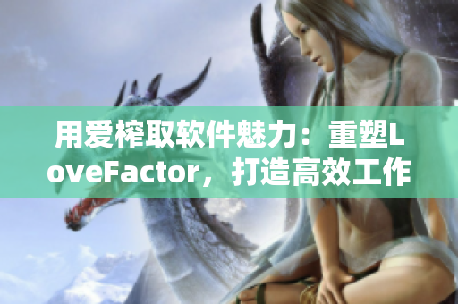 用爱榨取软件魅力：重塑LoveFactor，打造高效工作利器