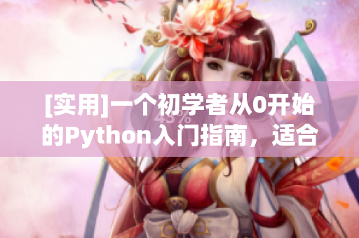 [实用]一个初学者从0开始的Python入门指南，适合高中生学习