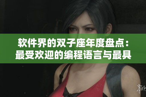 软件界的双子座年度盘点：最受欢迎的编程语言与最具决策力的开源工具