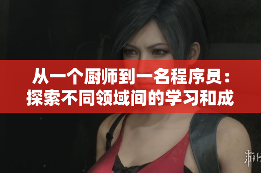 从一个厨师到一名程序员：探索不同领域间的学习和成长