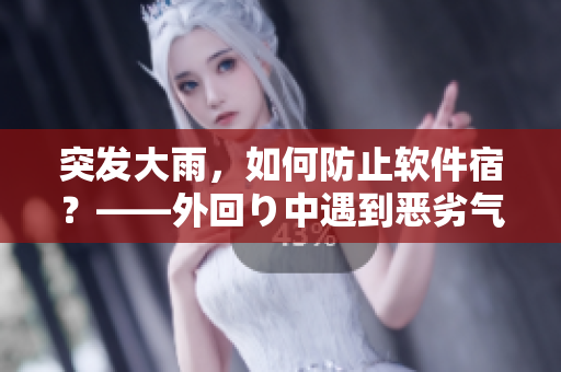 突发大雨，如何防止软件宿？——外回り中遇到恶劣气象的解决方案
