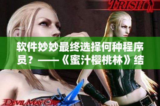 软件妙妙最终选择何种程序员？——《蜜汁樱桃林》结局揭晓