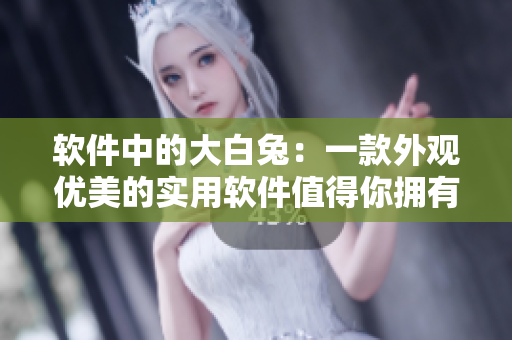 软件中的大白兔：一款外观优美的实用软件值得你拥有