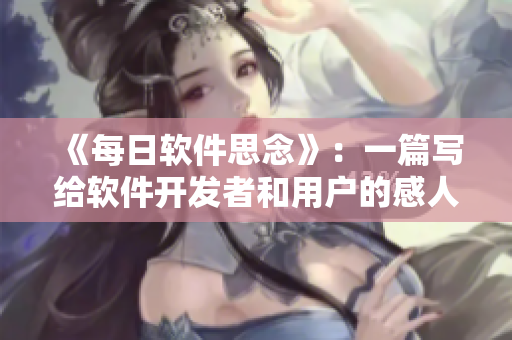 《每日软件思念》：一篇写给软件开发者和用户的感人文章