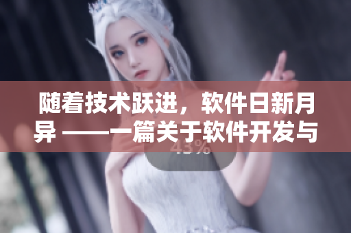 随着技术跃进，软件日新月异 ——一篇关于软件开发与创新的深度报道