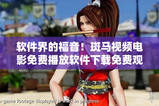 软件界的福音！斑马视频电影免费播放软件下载免费观看