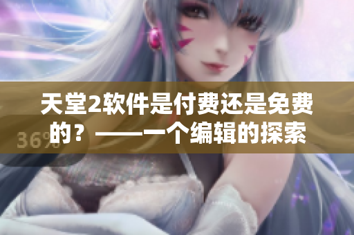 天堂2软件是付费还是免费的？——一个编辑的探索