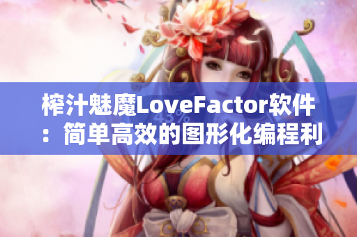 榨汁魅魔LoveFactor软件：简单高效的图形化编程利器