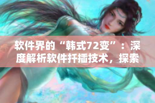 软件界的“韩式72变”：深度解析软件扦插技术，探索多元化编程路径