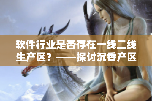 软件行业是否存在一线二线生产区？——探讨沉香产区经验的启示
