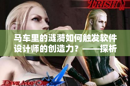 马车里的涟漪如何触发软件设计师的创造力？——探析创新思维的源泉