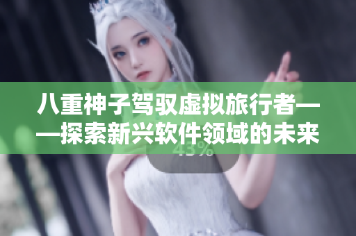 八重神子驾驭虚拟旅行者——探索新兴软件领域的未来