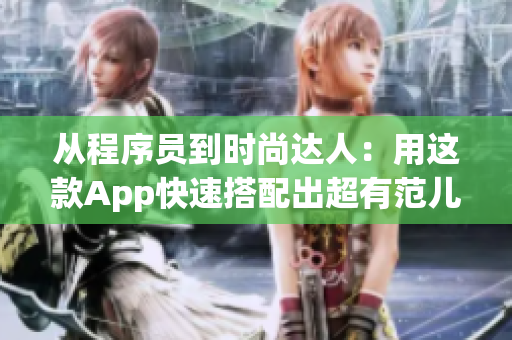 从程序员到时尚达人：用这款App快速搭配出超有范儿的穿搭！