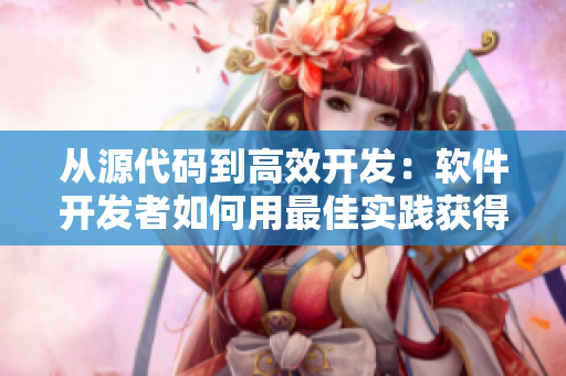从源代码到高效开发：软件开发者如何用最佳实践获得高C