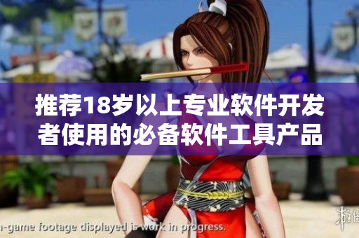 推荐18岁以上专业软件开发者使用的必备软件工具产品
