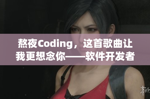 熬夜Coding，这首歌曲让我更想念你——软件开发者的钟爱之歌