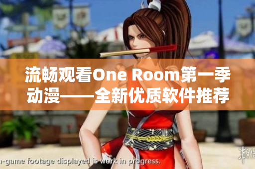 流畅观看One Room第一季动漫——全新优质软件推荐