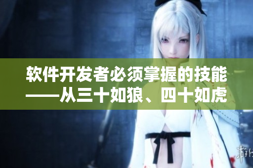 软件开发者必须掌握的技能——从三十如狼、四十如虎到五十的软件工作技巧
