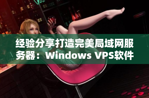 经验分享打造完美局域网服务器：Windows VPS软件配置攻略