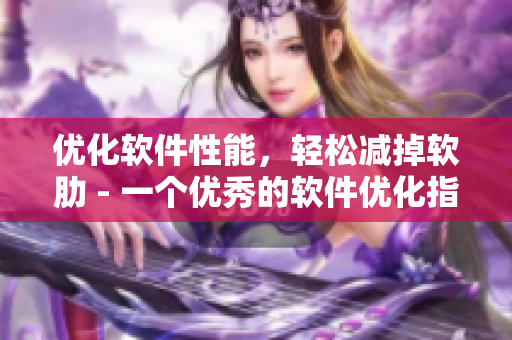 优化软件性能，轻松减掉软肋 - 一个优秀的软件优化指南