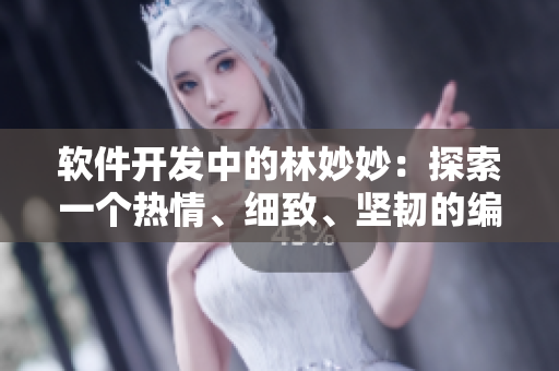 软件开发中的林妙妙：探索一个热情、细致、坚韧的编程人员