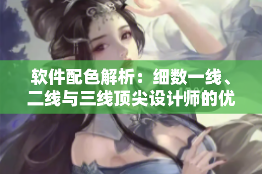 软件配色解析：细数一线、二线与三线顶尖设计师的优秀色卡