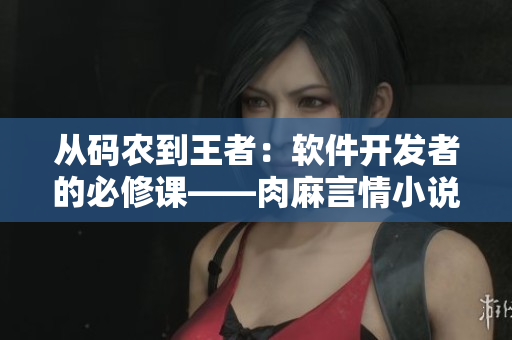 从码农到王者：软件开发者的必修课——肉麻言情小说！