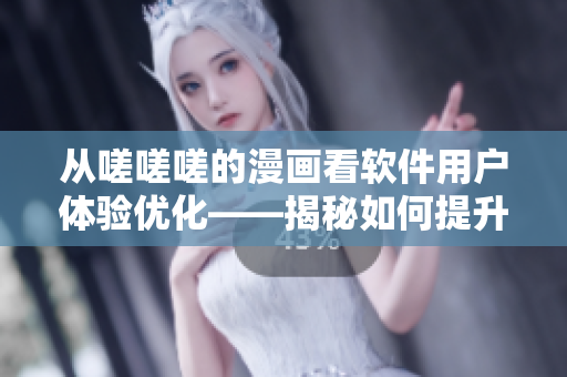 从嗟嗟嗟的漫画看软件用户体验优化——揭秘如何提升用户满意度